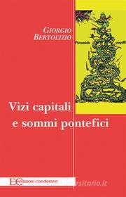 Ebook Vizi capitali e sommi pontefici di Giorgio Bertolizio edito da Edizioni Clandestine