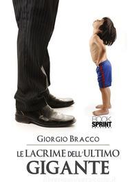 Ebook Le Lacrime Dell'Ultimo Gigante di Giorgio Bracco edito da Booksprint