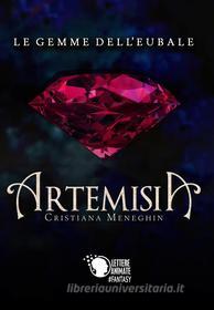 Ebook Le gemme dell'Eubale - Artemisia di Cristiana Meneghin edito da Lettere Animate Editore