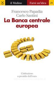 Ebook La Banca centrale europea di Francesco Papadia, Carlo Santini edito da Società editrice il Mulino, Spa