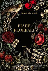 Ebook Fiabe floreali di Louisa May Alcott edito da Elliot