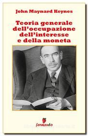 Ebook Teoria Generale dell'Occupazione dell'Interesse e della Moneta di John Maynard Keynes edito da Fermento