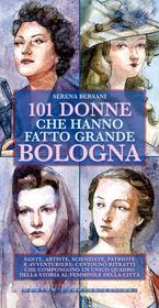 Ebook 101 donne che hanno fatto grande Bologna di Serena Bersani edito da Newton Compton Editori