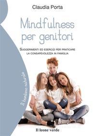Ebook Mindfulness per genitori di Claudia Porta edito da Il leone verde Edizioni