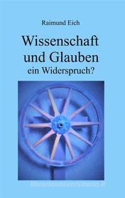 Ebook Wissenschaft und Glauben di Raimund Eich edito da Books on Demand