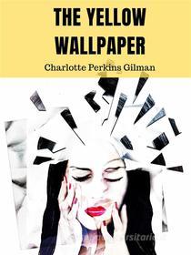 Ebook The Yellow Wallpaper di Charlotte Perkins Gilman edito da MASON PUBLISHING