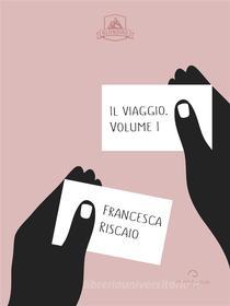 Ebook Il Viaggio Volume I di Francesca Riscaio edito da Antonio Tombolini Editore