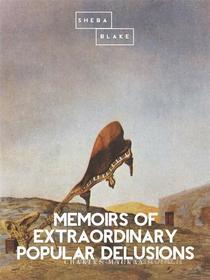Ebook Memoirs of Extraordinary Popular Delusions di Charles Mackay edito da Sheba Blake Publishing