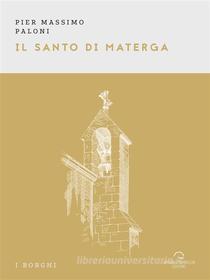Ebook Il Santo di Materga di Pier Massimo Paloni edito da Antonio Tombolini Editore