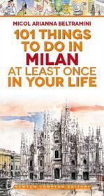 Ebook 101 things to do in Milan at least once in your life di Arianna Micol Beltramini edito da Newton Compton Editori