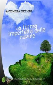 Ebook La forma imperfetta delle nuvole di Antonella Zucchini edito da CIESSE Edizioni