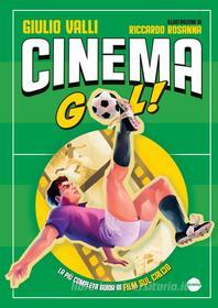 Ebook Cinema Gol! di Sebastiano Barcaroli, Giulio Valli, Riccardo Rosanna edito da Burno