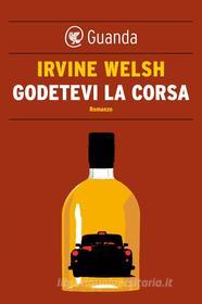 Ebook Godetevi la corsa di Irvine Welsh edito da Guanda