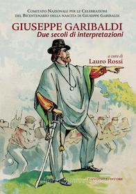 Ebook Giuseppe Garibaldi due secoli di interpretazioni di AA. VV. edito da Gangemi Editore