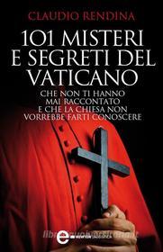 Ebook 101 misteri e segreti del Vaticano che non ti hanno mai raccontato e che la Chiesa non vorrebbe farti conoscere di Rendina Claudio edito da Newton Compton Editori