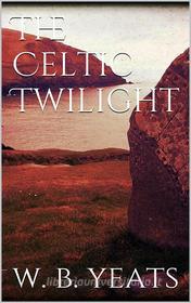 Ebook The Celtic Twilight di W. B. Yeats edito da W. B. Yeats