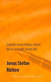 Ebook Gedichte meiner Wesens-Ahnen, die ich vereinzelt sterben ließ di Jonas Stefan Rütten edito da Books on Demand