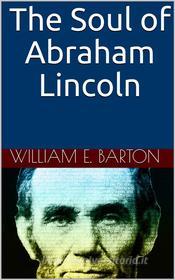 Ebook The Soul of Abraham Lincoln di William Eleazar Barton edito da iOnlineShopping.com