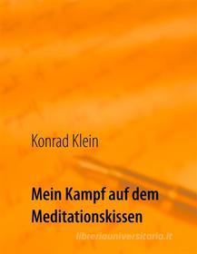 Ebook Mein Kampf auf dem Meditationskissen di Klein Konrad edito da Books on Demand