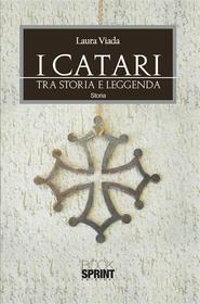 Ebook I Catari - Tra storia e leggenda di Laura Viada edito da Booksprint