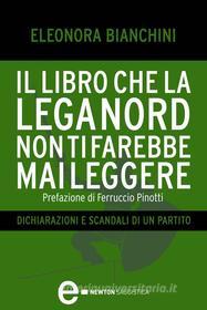 Ebook Il libro che la Lega Nord non ti farebbe mai leggere di Eleonora Bianchini edito da Newton Compton Editori