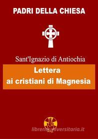 Ebook Lettera ai cristiani di Magnesia di Sant&apos;Ignazio di Antiochia edito da Associazione Amici del Papa