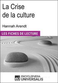 Ebook La Crise de la culture d&apos;Hannah Arendt di Encyclopaedia Universalis edito da Encyclopaedia Universalis