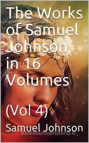 Ebook The Works of Samuel Johnson, in Sixteen Volumes. Volume 04 di Samuel Johnson edito da iOnlineShopping.com