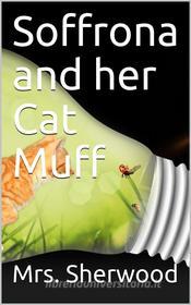 Ebook Soffrona and her Cat Muff di Mrs. Sherwood edito da iOnlineShopping.com