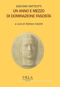 Ebook Giacomo Matteotti - Un anno e mezzo di dominazione fascista di Stefano Caretti edito da Pisa University Press