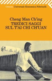 Ebook Tredici saggi sul T’ai Chi Ch’uan di Cheng Man Ch'ing edito da Feltrinelli Editore