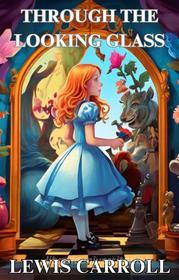Ebook THROUGH THE LOOKING GLASS(Illustrated) di LEWIS CARROLL edito da Micheal Smith