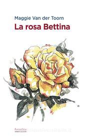 Ebook La rosa Bettina di Van der Toorn Maggie edito da Ianieri Edizioni srls
