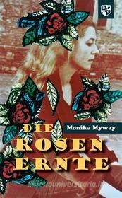 Ebook Die Rosenernte di Monika Myway edito da Bernardus Verlag