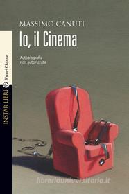 Ebook Io, il Cinema di Canuti Massimo edito da Instar Libri