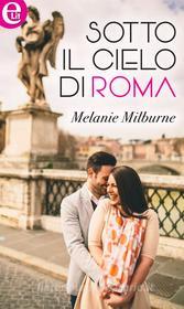 Ebook Sotto il cielo di Roma (eLit) di Melanie Milburne edito da HarperCollins Italia
