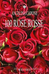 Ebook 100 Rose Rosse di Angelina Capone edito da Aletti Editore