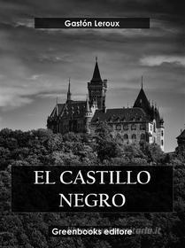 Ebook El castillo negro di Gastón Leroux edito da Greenbooks Editore