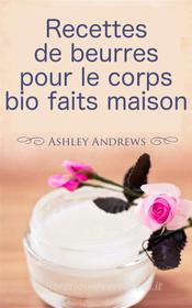 Ebook Recettes De Beurres Pour Le Corps Bio Faits Maison di Ashley Andrews edito da Babelcube Inc.