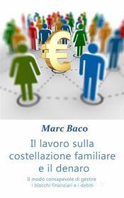 Ebook Il Lavoro Sulla Costellazione Familiare E Il Denaro di Marc Baco edito da Babelcube Inc.