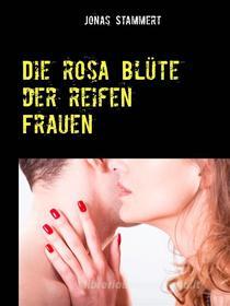 Ebook Die rosa Blüte der reifen Frauen di Jonas Stammert edito da Books on Demand