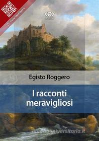 Ebook I racconti meravigliosi di Egisto Roggero edito da E-text