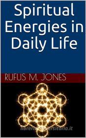 Ebook Spiritual Energies In Daily Life di Rufus M. Jones edito da iOnlineShopping.com
