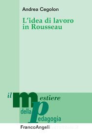 Ebook L' idea di lavoro in Rousseau di Andrea Cegolon edito da Franco Angeli Edizioni