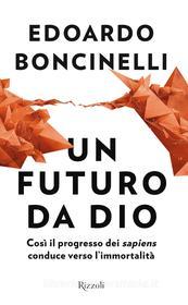 Ebook Un futuro da Dio di Boncinelli Edoardo edito da Rizzoli
