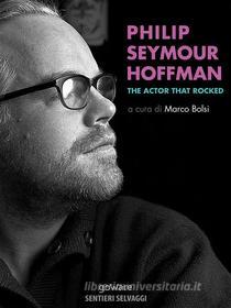 Ebook Philip Seymour Hoffman. The Actor That Rocked di a cura di Marco Bolsi edito da goWare