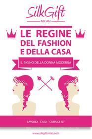 Ebook Le regine del fashion e della casa di Silk Gift Milan, Ratti Isabella, Archetti Amanda edito da ilmiolibro self publishing