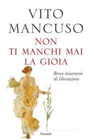 Ebook Non ti manchi mai la gioia di Vito Mancuso edito da Garzanti
