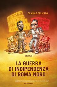 Ebook La guerra di indipendenza di Roma Nord di Delicato Claudio edito da Mondadori