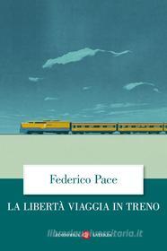 Ebook La Libertà viaggia in treno di Federico Pace edito da Editori Laterza